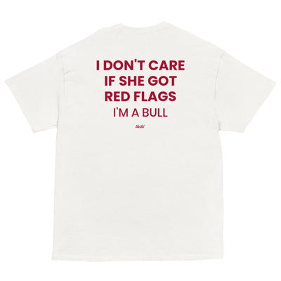 I DON'T CARE IF SHE GOT RED FLAGS I'M A BULL